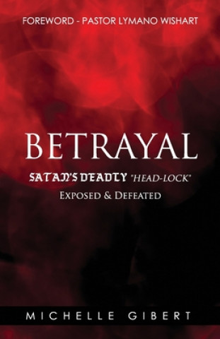 Knjiga Betrayal Satan's Deadly Headlock Exposed & Defeated Michelle Gibert