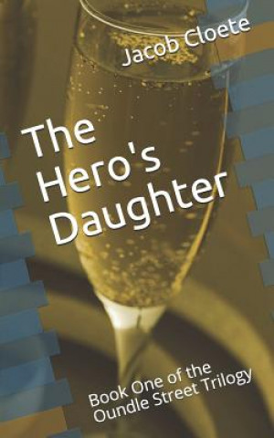 Książka The Hero's Daughter: Book One of the Oundle Street Trilogy Jacob Cloete