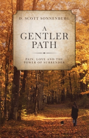 Knjiga A Gentler Path: Pain, Love and the Power of Surrender D. Scott Sonnenburg