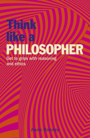 Könyv Think Like a Philosopher: Get to Grips with Reasoning and Ethics Anne Rooney