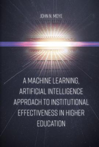 Livre Machine Learning, Artificial Intelligence Approach to Institutional Effectiveness in Higher Education John Moye