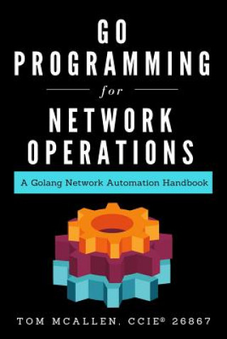 Kniha Go Programming for Network Operations: A Golang Network Automation Handbook Tom McAllen