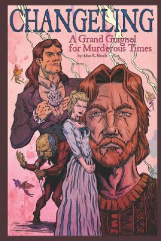 Carte Changeling: A Grand Guignol for Murderous Times: A Play in 5 Acts Julian R. Munds