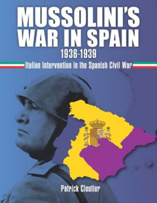 Libro Mussolini's War in Spain 1936-1939: Italian Intervention in the Spanish Civil War Patrick Cloutier