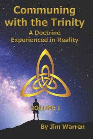 Carte Communing with the Trinity, Volume I: A Doctrine Experienced in Reality Jim Warren