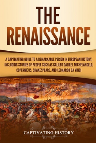 Book The Renaissance: A Captivating Guide to a Remarkable Period in European History, Including Stories of People Such as Galileo Galilei, M Captivating History