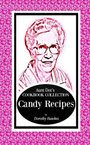 Könyv Aunt Dot's Cookbook Collection Candy Recipes Dorothy Hawkes