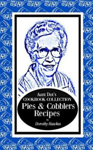 Kniha Aunt Dot's Cookbook Collection Pies & Cobblers Recipes Dorothy Hawkes