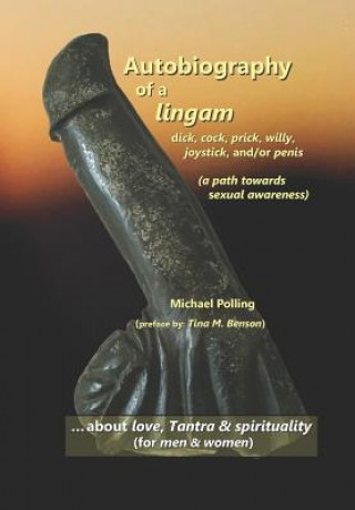 Könyv Autobiography of a Lingam: - Dick, Cock, Prick, Willy, Joystick And/Or Penis (a Path Towards Sexual Awareness) Michael Polling