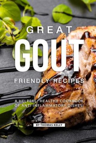 Książka Great Gout Friendly Recipes: A Helpful, Healthy Cookbook of Anti-Inflammatory Dishes! Thomas Kelly