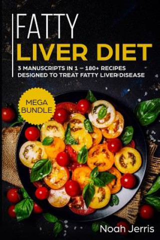 Kniha Fatty Liver Diet: Mega Bundle - 3 Manuscripts in 1 - 180+ Recipes Designed to Treat Fatty Liver Disease Noah Jerris