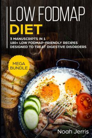 Carte Low-Fodmap Diet: Mega Bundle - 3 Manuscripts in 1 - 180+ Low Fodmap-Friendly Recipes Designed to Treat Digestive Disorders Noah Jerris