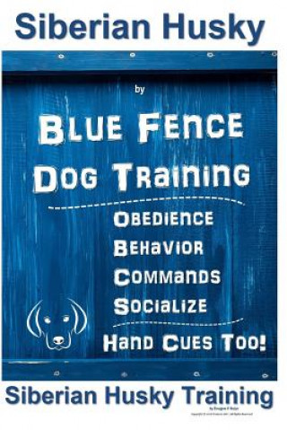 Könyv Siberian Husky by Blue Fence Dog Training, Obedience, Behavior, Commands, Socialize, Hand Cues Too!: Siberian Husky Training Douglas K. Naiyn