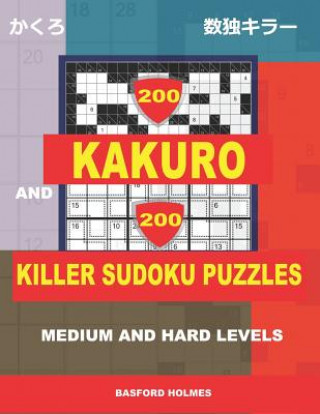 Carte 200 Kakuro and 200 Killer Sudoku puzzles. Medium and hard levels.: Kakuro 9x9 + 10x10 + 16x16 + 18x18 and Sumdoku 8x8 medium + 9x9 hard Sudoku puzzles Basford Holmes
