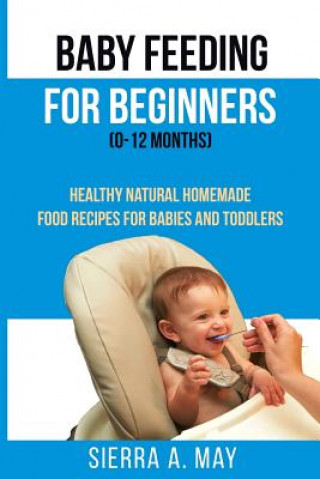 Könyv Baby Feeding For Beginners (0-12 Months) Sierra A. May