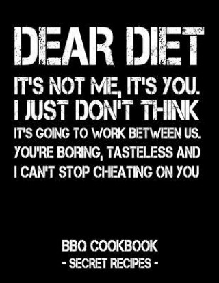 Kniha Dear Diet - It's Not Me, It's You. I Just Don't Think It's Going to Work Between Us. You're Boring, Tasteless and I Can't Stop Cheating on You: BBQ Co Pitmaster Bbq
