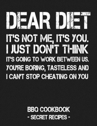 Book Dear Diet - It's Not Me, It's You. I Just Don't Think It's Going to Work Between Us. You're Boring, Tasteless and I Can't Stop Cheating on You: BBQ Co Pitmaster Bbq