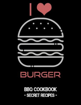 Carte I Love Burger: BBQ Cookbook - Secret Recipes for Men Pitmaster Bbq