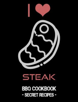 Carte I Love Steak: BBQ Cookbook - Secret Recipes for Men Pitmaster Bbq