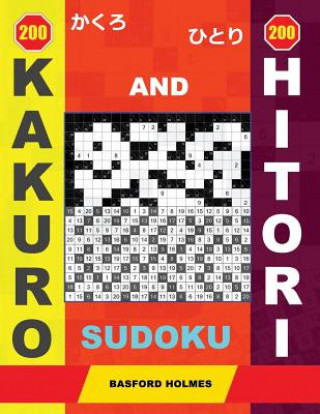 Kniha 200 Kakuro and 200 Hitori Sudoku: 9x9 + 12x12 + 16x16 + 20x20 Kakuro and 9x9 + 12x12 + 16x16 + 20x20 Hitori Puzzles. Holmes Presents a Collection of O Basford Holmes