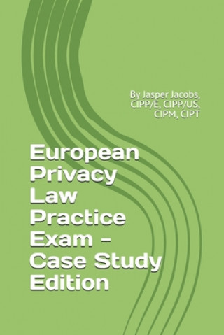 Kniha European Privacy Law Practice Exam - Case Study Edition: By Jasper Jacobs, CIPP/E, CIPP/US, CIPM, CIPT Jasper Jacobs
