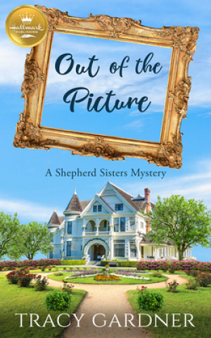 Książka Out of the Picture: A Shepherd Sisters Mystery Tracy Gardner