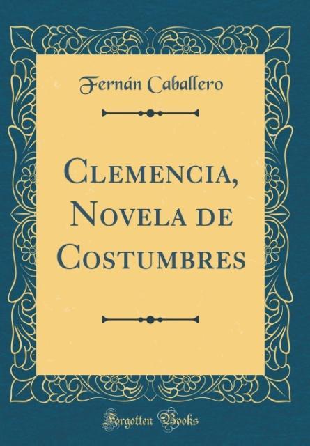 Carte Caballero, F: Clemencia, Novela de Costumbres (Classic Repri Fernán Caballero