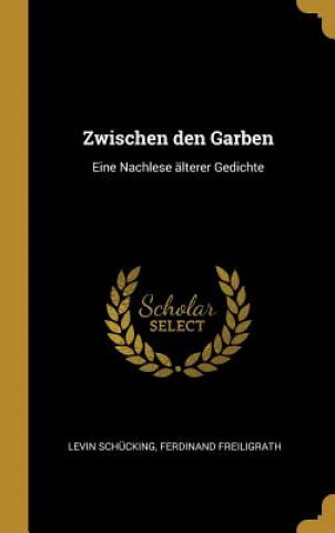 Kniha Zwischen Den Garben: Eine Nachlese Älterer Gedichte Levin Schucking