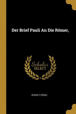 Książka Der Brief Pauli an Die Römer, Rudolf Kogel