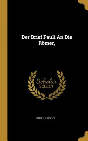 Książka Der Brief Pauli an Die Römer, Rudolf Kogel