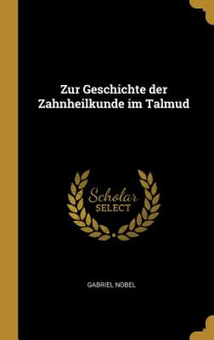 Книга Zur Geschichte Der Zahnheilkunde Im Talmud Gabriel Nobel