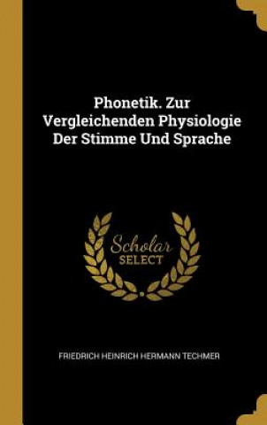 Kniha Phonetik. Zur Vergleichenden Physiologie Der Stimme Und Sprache Friedrich Heinrich Hermann Techmer