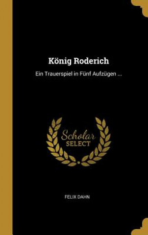 Książka König Roderich: Ein Trauerspiel in Fünf Aufzügen ... Felix Dahn