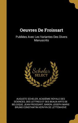 Könyv Oeuvres De Froissart: Publiées Avec Les Variantes Des Divers Manuscrits Auguste Scheler