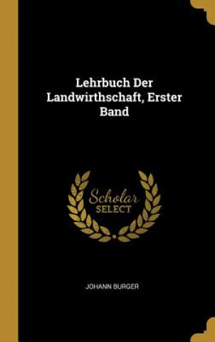 Kniha Lehrbuch Der Landwirthschaft, Erster Band Johann Burger