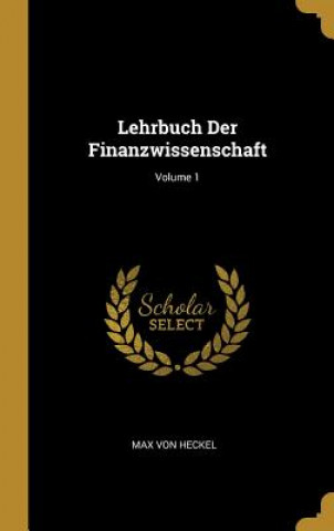 Kniha Lehrbuch Der Finanzwissenschaft; Volume 1 Max von Heckel