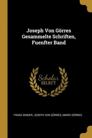 Książka Joseph Von Görres Gesammelte Schriften, Fuenfter Band Franz Binder