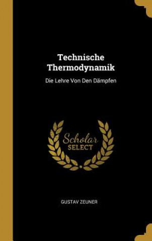 Könyv Technische Thermodynamik: Die Lehre Von Den Dämpfen Gustav Zeuner