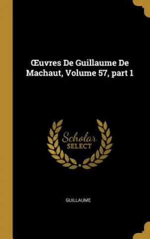 Könyv OEuvres De Guillaume De Machaut, Volume 57, part 1 Guillaume