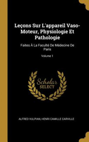 Kniha Leçons Sur L'appareil Vaso-Moteur, Physiologie Et Pathologie: Faites ? La Faculté De Médecine De Paris; Volume 1 Alfred Vulpian