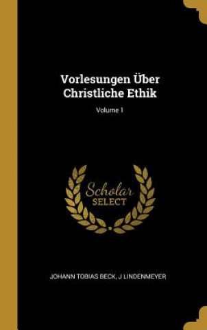 Kniha Vorlesungen Über Christliche Ethik; Volume 1 Johann Tobias Beck