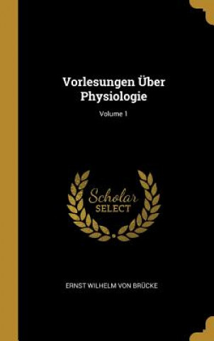 Kniha Vorlesungen Über Physiologie; Volume 1 Ernst Wilhelm Von Brucke