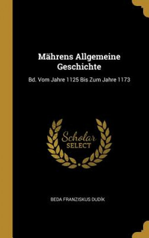 Kniha Mährens Allgemeine Geschichte: Bd. Vom Jahre 1125 Bis Zum Jahre 1173 Beda Franziskus Dudik