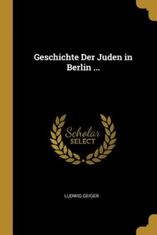 Kniha Geschichte Der Juden in Berlin ... Ludwig Geiger