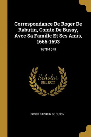 Książka Correspondance De Roger De Rabutin, Comte De Bussy, Avec Sa Famille Et Ses Amis, 1666-1693: 1678-1679 Roger Rabutin De Bussy