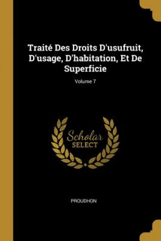 Kniha Traité Des Droits D'usufruit, D'usage, D'habitation, Et De Superficie; Volume 7 Proudhon