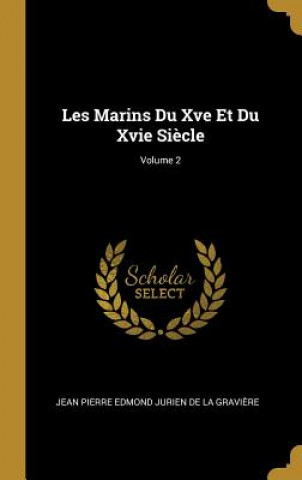 Kniha Les Marins Du Xve Et Du Xvie Si?cle; Volume 2 Jean Pierre Edmond Jurien De La Gravier