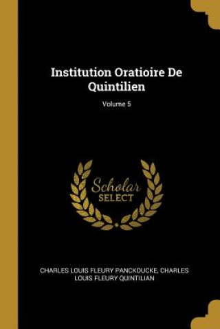 Kniha Institution Oratioire De Quintilien; Volume 5 Charles Louis Fleury Panckoucke