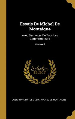 Carte Essais De Michel De Montaigne: Avec Des Notes De Tous Les Commentateurs; Volume 3 Joseph Victor Le Clerc