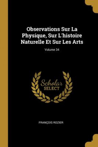 Carte Observations Sur La Physique, Sur L'histoire Naturelle Et Sur Les Arts; Volume 34 Francois Rozier